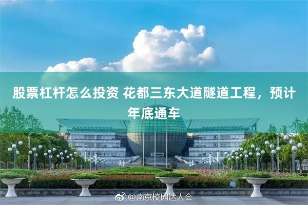 股票杠杆怎么投资 花都三东大道隧道工程，预计年底通车