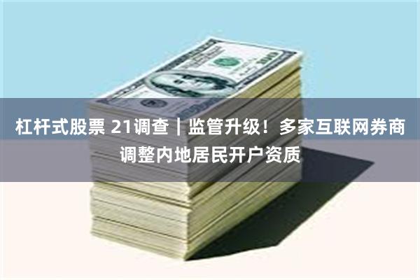 杠杆式股票 21调查｜监管升级！多家互联网券商调整内地居民开户资质
